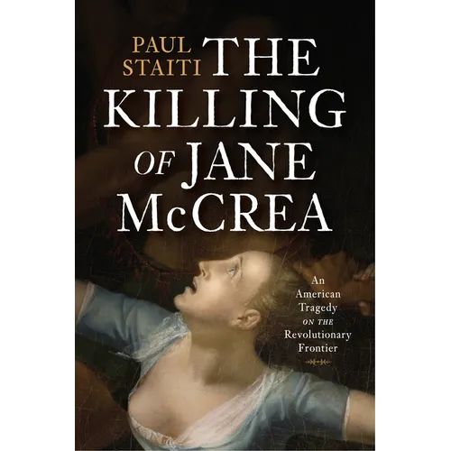 The Killing of Jane McCrea: An American Tragedy on the Revolutionary Frontier