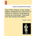 The Child's History of the United States. Designed as a first book of history for schools. Illustrated by numerous anecdotes. Improved from the twenty