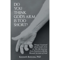 Do You Think God'S Arm Is Too Short?: Things I Learned About God'S Arm on My Life Journey from Poverty to Richly Blessed Servant of God