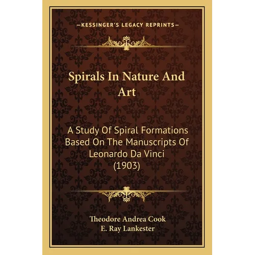 Spirals In Nature And Art: A Study Of Spiral Formations Based On The Manuscripts Of Leonardo Da Vinci (1903)