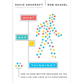 What Was I Thinking?: How to Make Better Decisions So You Can Live and Lead with Confidence