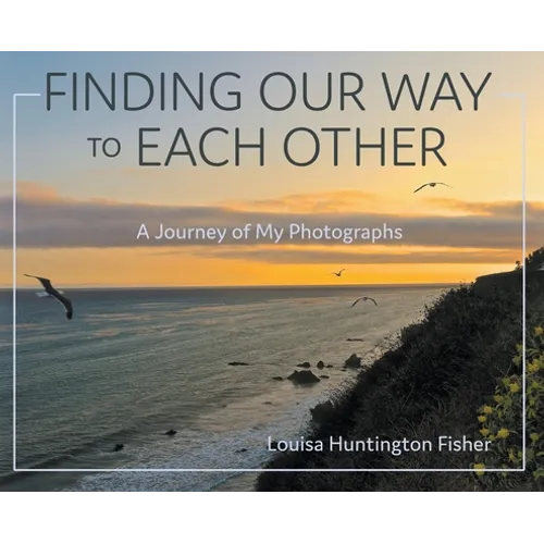 Finding Our Way to Each Other: A Journey of My Photographs