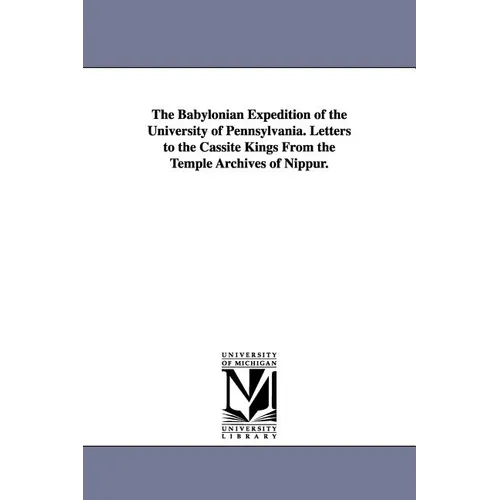 The Babylonian Expedition of the University of Pennsylvania. Letters to the Cassite Kings from the Temple Archives of Nippur.