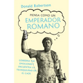 Piensa Como Un Emperador Romano: Gobierna Tus Emociones Y Encuentra La Tranquilidad... / How to Think Like a Roman Emperor