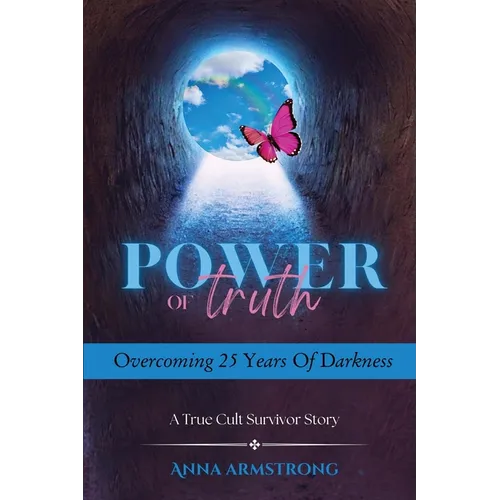 Power of Truth Overcoming 25 Years of Darkness: A True Cult Survivor Story