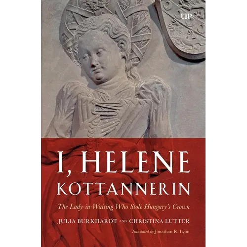 I, Helene Kottannerin: The Lady-In-Waiting Who Stole Hungary's Crown