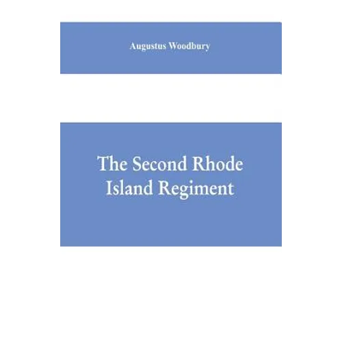 The Second Rhode Island regiment: a narrative of military operations in which the regiment was engaged from the beginning to the end of the war for th