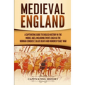 Medieval England: A Captivating Guide to English History in the Middle Ages, Including Events Such as the Norman Conquest, Black Death, and Hundred Ye