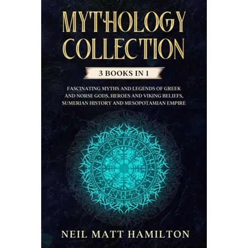 Mythology Collection: This book includes: Fascinating Myths and Legends of Greek and Norse Gods, Heroes and Viking beliefs, Sumerian History