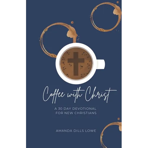 Coffee with Christ: A 30 Day Devotional for New Christians