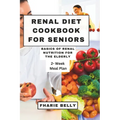 Renal Diet Cookbook for Seniors: Basics of Renal Nutrition for the Elderly