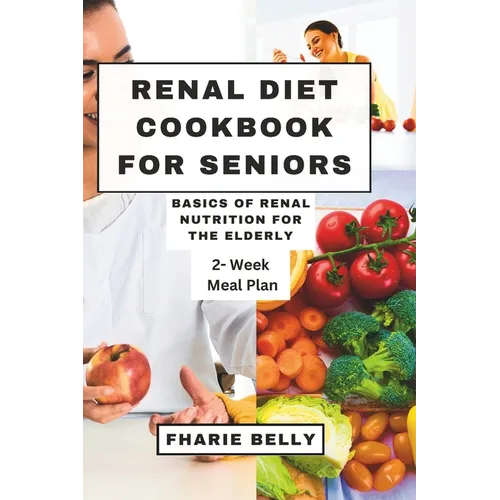 Renal Diet Cookbook for Seniors: Basics of Renal Nutrition for the Elderly