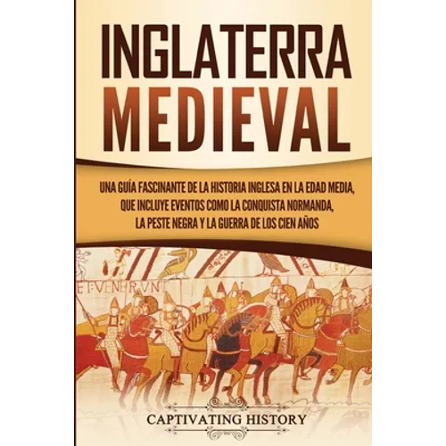 Inglaterra medieval: Una guía fascinante de la historia inglesa en la Edad Media, que incluye eventos como la conquista normanda, la peste negra y la