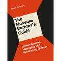 The Museum Curator's Guide: Understanding, Managing and Presenting Objects