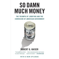 So Damn Much Money: The Triumph of Lobbying and the Corrosion of American Government