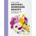 Natural Homemade Beauty: 90 Recipes for Skin, Hair, and Home