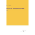 A Guide to the Treatment of Diseases of the Skin