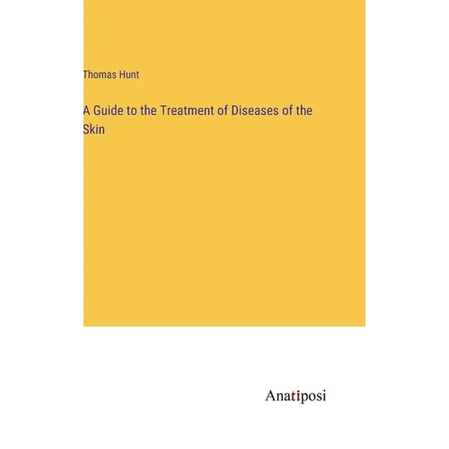 A Guide to the Treatment of Diseases of the Skin
