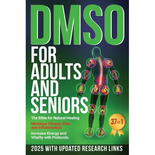 DMSO For Adults and Seniors: The Bible for Natural Healing Minimize Chronic Pain and Inflammation Increase Energy and Vitality with Protocols