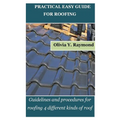 Practical Easy Guide for Roofing: Guidelines and procedures for roofing 4 different kinds of roof