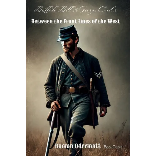 Buffalo Bill & George Custer - Between the Front Lines of the West: A Scout Fighting for Courage, Family, and a Future