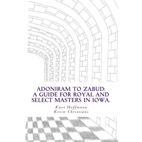 Adoniram to Zabud: A guide for new Royal and Select Masters in Iowa