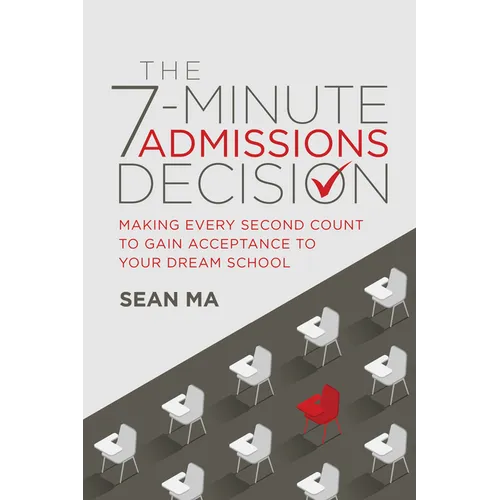 The 7-Minute Admissions Decision: Making Every Second Count to Gain Acceptance to Your Dream School