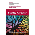 The Collected Writings of Stanley K. Fowler: Volume 2: Ecclesiology, Sacramentalism & Eschatology