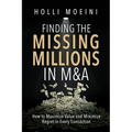 Finding the Missing Millions in M&A: How to Maximize Value and Minimize Regret in Every Transaction
