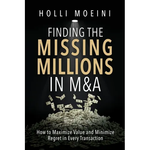Finding the Missing Millions in M&A: How to Maximize Value and Minimize Regret in Every Transaction