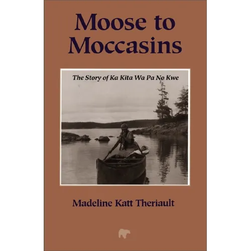 Moose to Moccasins: The Story of Ka Kita Wa Pa No Kwe