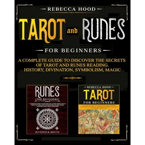 Tarot and Runes for Beginners: A Complete Guide to Discover the Secrets of Tarot and Runes Reading. History, Divination, Symbolism, Magic