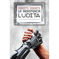 La Resistencia Ludita: Una novela de ciencia ficción
