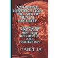 Cognitive Fortification: The Art of Mental Security: Cogniti"Strengthening Your Mind for Resilience and Protection."