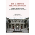 The Emperor's Treasurer Hunters: German Archaeologists on a Foray Into the Orient