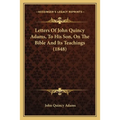 Letters Of John Quincy Adams, To His Son, On The Bible And Its Teachings (1848)
