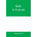 Haeckel, his life and work