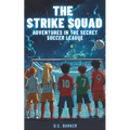 The Strike Squad: Adventures in the Secret Soccer League Soccer Books for Kids 8-12