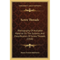 Screw Threads: Bibliography Of Available Material On The Systems, And Classification Of Screw Threads (1918)