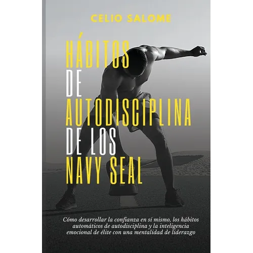 Hábitos de autodisciplina de los Navy Seal: Cómo desarrollar la confianza en sí mismo, los hábitos automáticos de autodisciplina y la inteligenc - Paperback