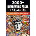 2000+ Random Interesting Facts Book for Adults: Discoveries from History, Science, and Beyond