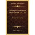 Saved By Grace Without The Works Of The Law: Bible Lecture Series