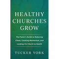 Healthy Churches Grow: The Pastor's Guide to Reducing Chaos, Creating Momentum, and Leading His Church to Health