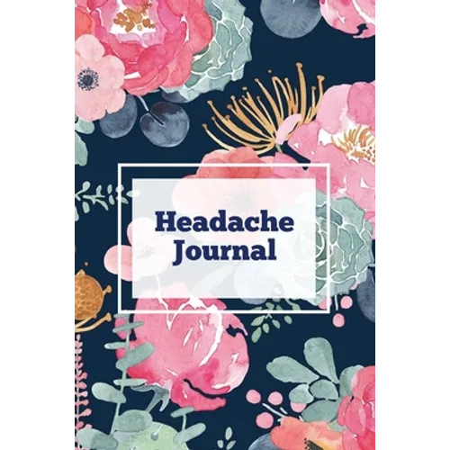 Headache Journal: Migraine Information Log, Pain Triggers, Record Symptoms, Headcaches Book, Chronic Headache Management Diary, Daily Track Time, Dura