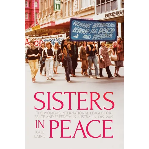Sisters in Peace: The Women's International League for Peace and Freedom in Australia, 1915-2015