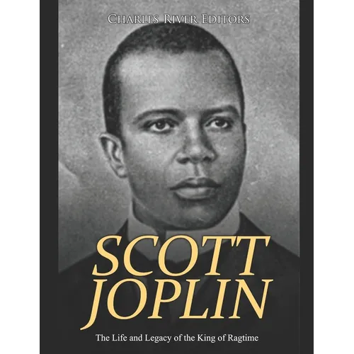 Scott Joplin: The Life and Legacy of the King of Ragtime