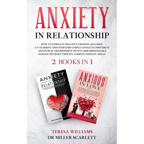 Anxiety in Relationship: How to Eliminate Negative Thinking, Jealousy, Attachment and Overcome Couple Conflicts. Insecurity and Fear of Abandonment Of