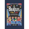 The Beatles Story for Kids: Four Friends Who Made History- The Band That Changed the World