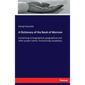 A Dictionary of the Book of Mormon: Comprising its biographical, geographical and other proper names. Pronouncing vocabulary.
