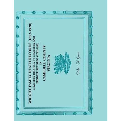 Wright Family Death Records (1853-1920), Cemetery Records by Cemetery, and Probate Records (1782-1900), Campbell County, Virginia